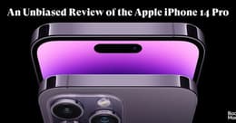 An Unbiased Review of the Apple iPhone 14 Pro